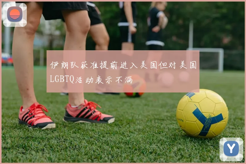 伊朗队获准提前进入美国但对美国LGBTQ活动表示不满